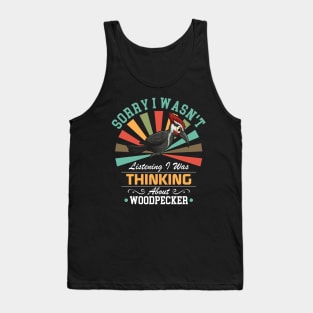 Woodpecker lovers Sorry I Wasn't Listening I Was Thinking About Woodpecker Tank Top